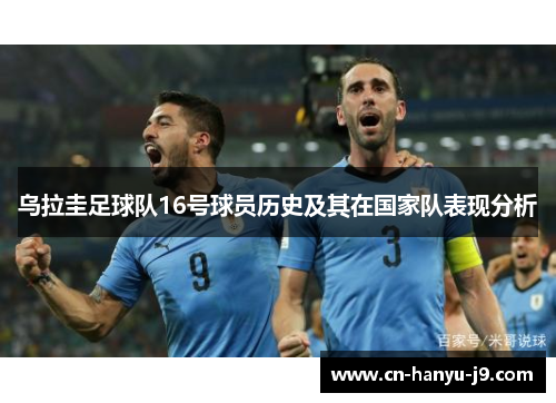 乌拉圭足球队16号球员历史及其在国家队表现分析