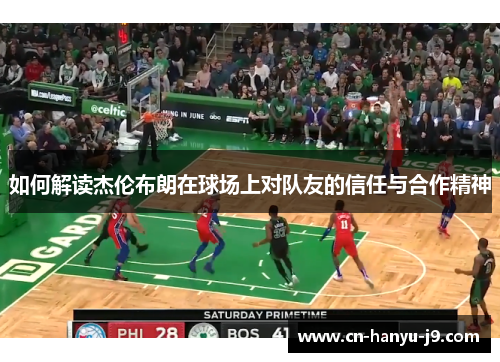 如何解读杰伦布朗在球场上对队友的信任与合作精神