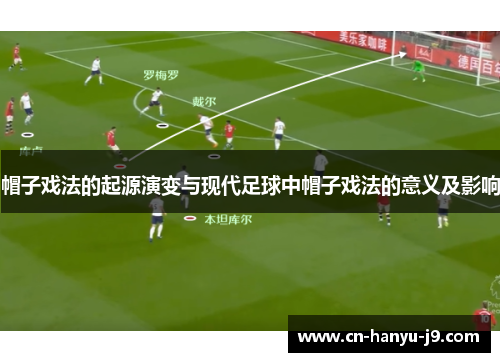 帽子戏法的起源演变与现代足球中帽子戏法的意义及影响 帽子戏法的起源演变与现代足球中帽子戏法的意义及影响