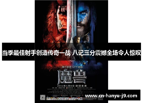 当季最佳射手创造传奇一战 八记三分震撼全场令人惊叹 当季最佳射手创造传奇一战 八记三分震撼全场令人惊叹