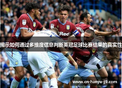 揭示如何通过多维度信息判断英冠足球比赛结果的真实性 揭示如何通过多维度信息判断英冠足球比赛结果的真实性