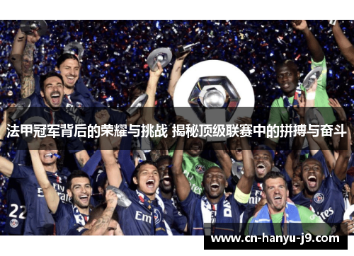 法甲冠军背后的荣耀与挑战 揭秘顶级联赛中的拼搏与奋斗 法甲冠军背后的荣耀与挑战 揭秘顶级联赛中的拼搏与奋斗