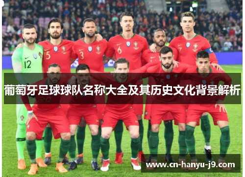 葡萄牙足球球队名称大全及其历史文化背景解析
