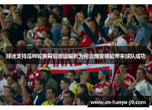 球迷支持瓜帅轮换背后原因解析为何合理安排能带来球队成功