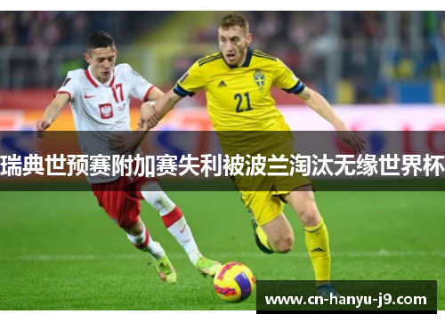 瑞典世预赛附加赛失利被波兰淘汰无缘世界杯 瑞典世预赛附加赛失利被波兰淘汰无缘世界杯