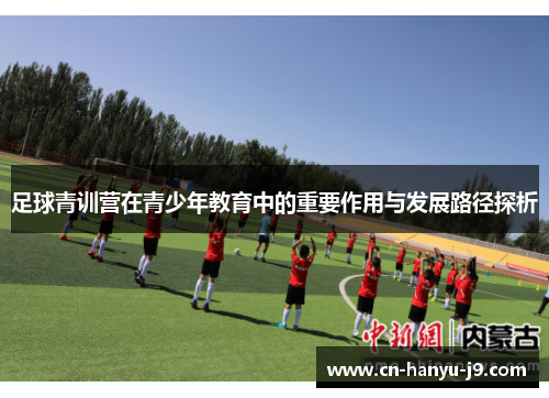 足球青训营在青少年教育中的重要作用与发展路径探析
