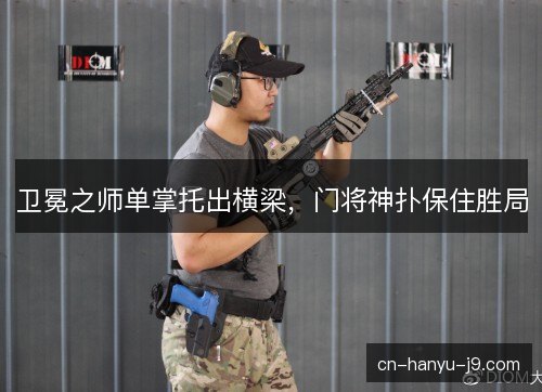 卫冕之师单掌托出横梁,门将神扑保住胜局 卫冕之师单掌托出横梁,门将神扑保住胜局